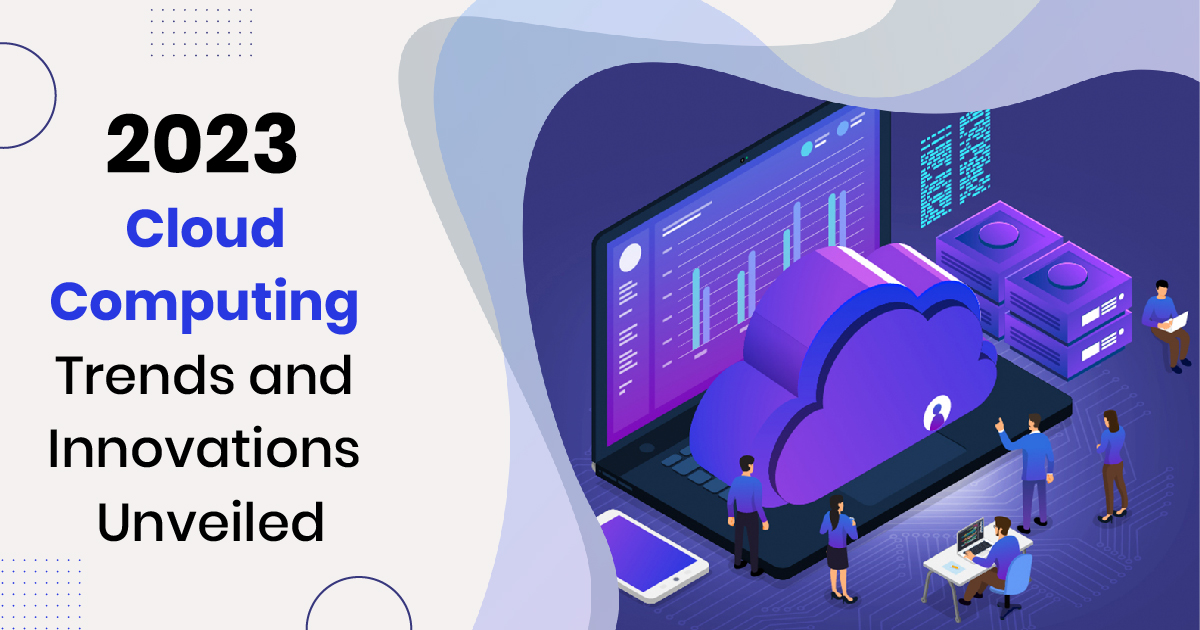 2023 Cloud Computing Trends and Innovations Unveiled