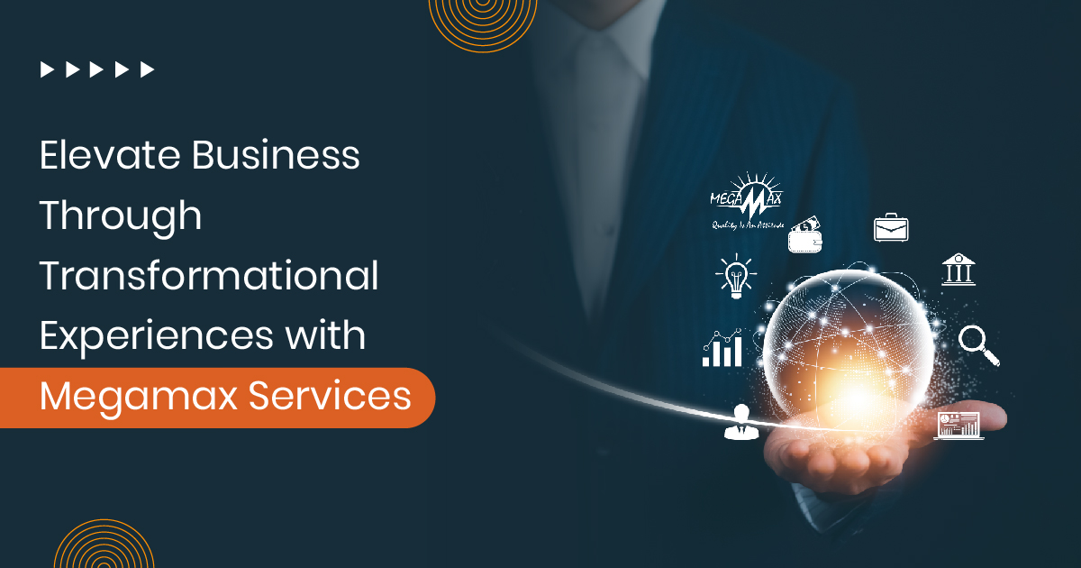 Elevate Business Through Transformational Experiences with Megamax Services