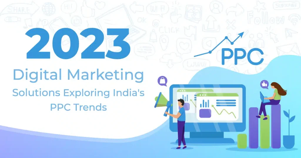 2023 Digital Marketing Solutions: Exploring India’s PPC Trends