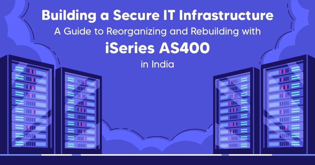 Building a Secure IT Infrastructure: A Guide to Reorganising and Rebuilding with iSeries AS400 in India