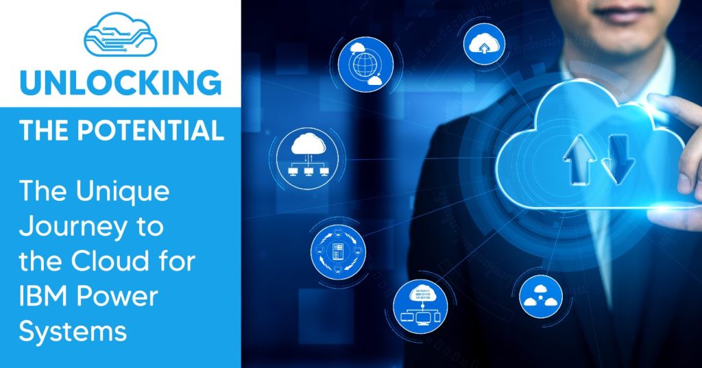 Unlocking the Potential: The Unique Journey to the Cloud for IBM Power Systems Owners