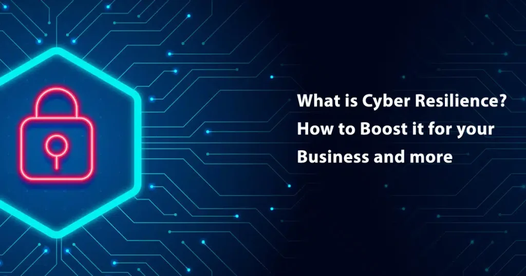 What is Cyber Resilience? How to Boost it for your Business and more
