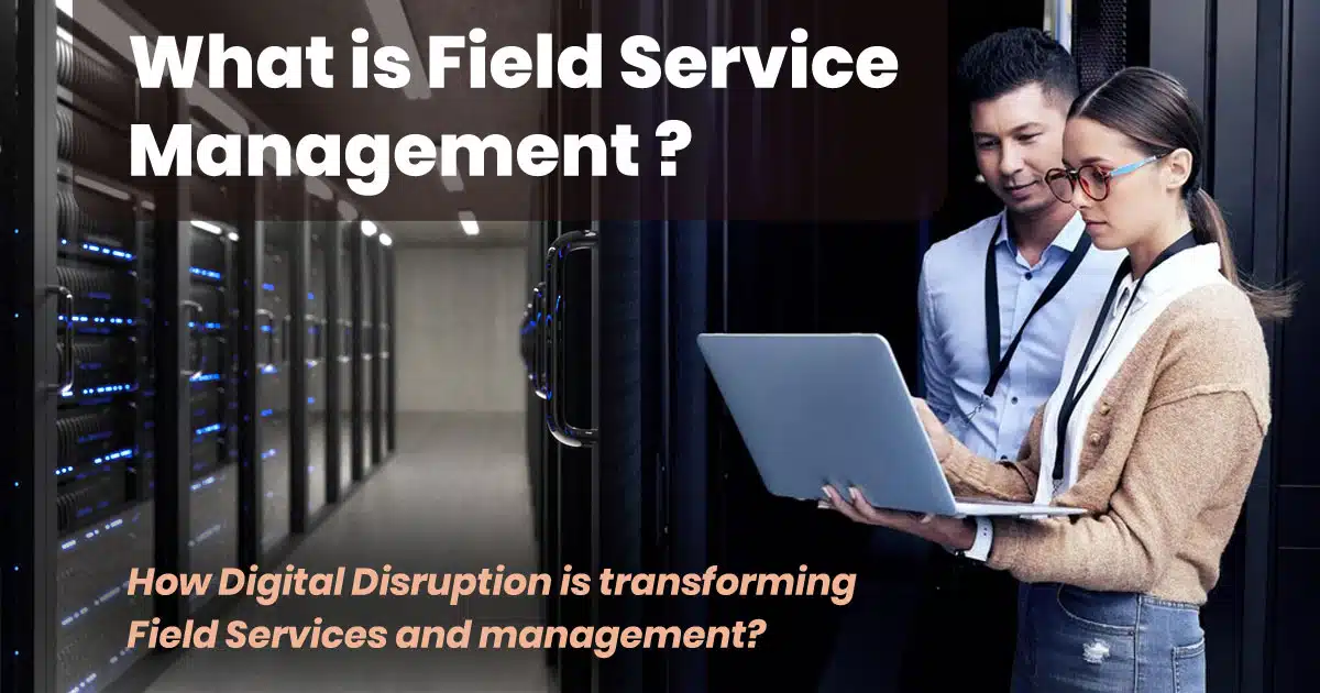 What-is-Field-Service-Management-and-How-Digital-Disruption-is-transforming-Field-Services-and-management