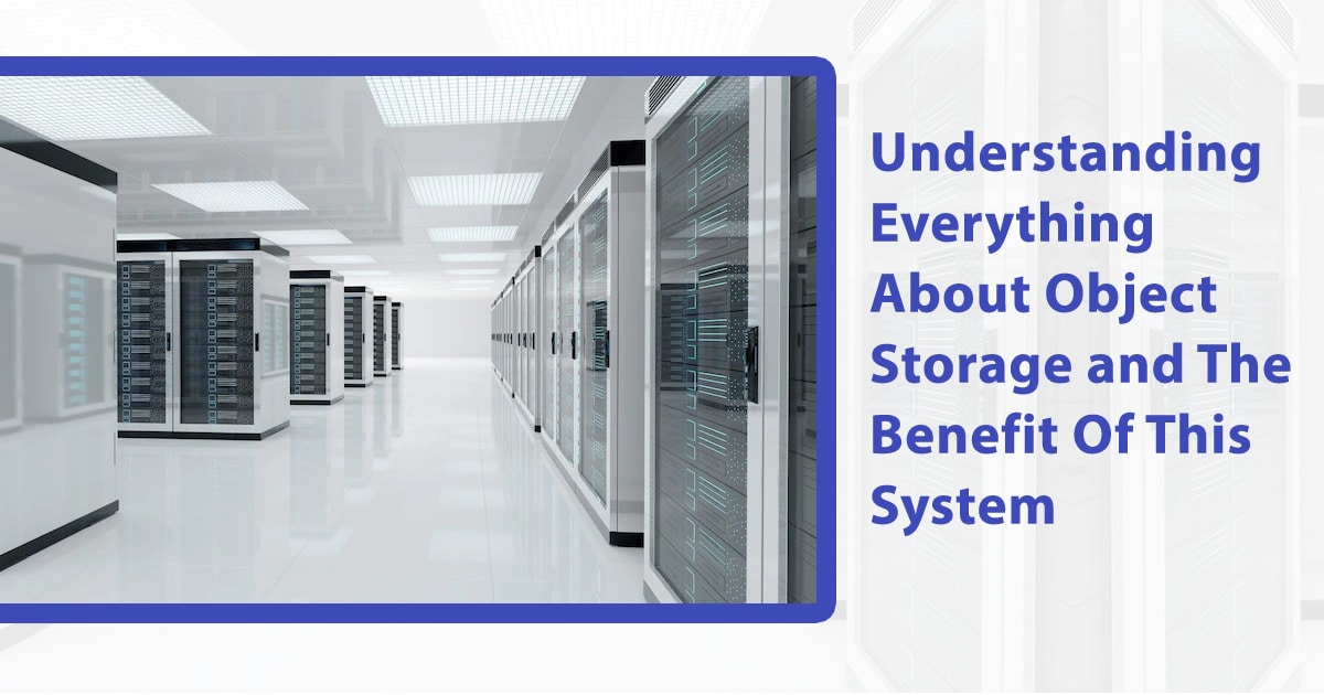 Understanding Everything About Object Storage and The Benefit Of This System