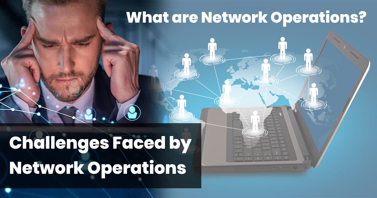What are Network Operations and Network operation centers? And the Challenges Faced by Network Operations.
