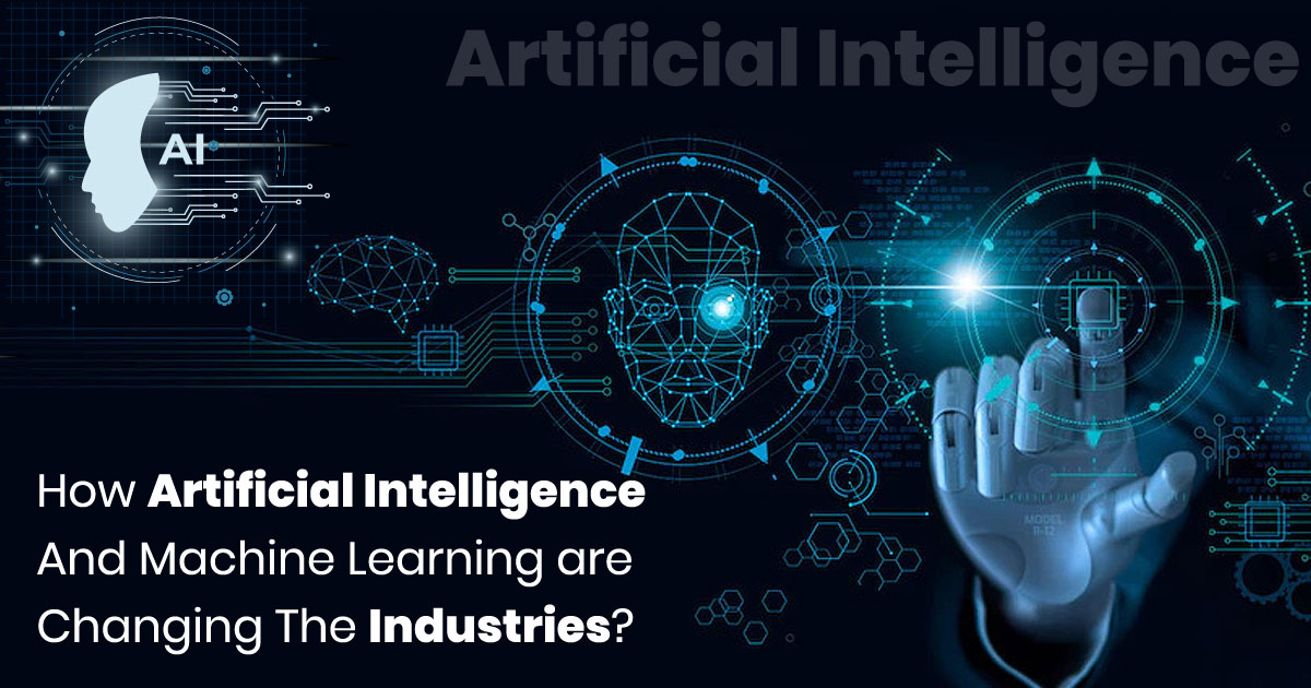 How Artificial Intelligence And Machine Learning are Changing The Industries