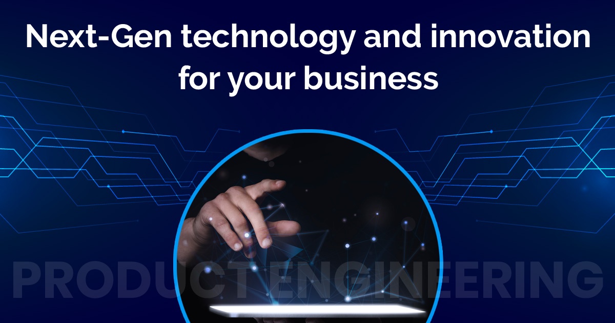 Next-Gen technology and innovation for your business: Product engineering
