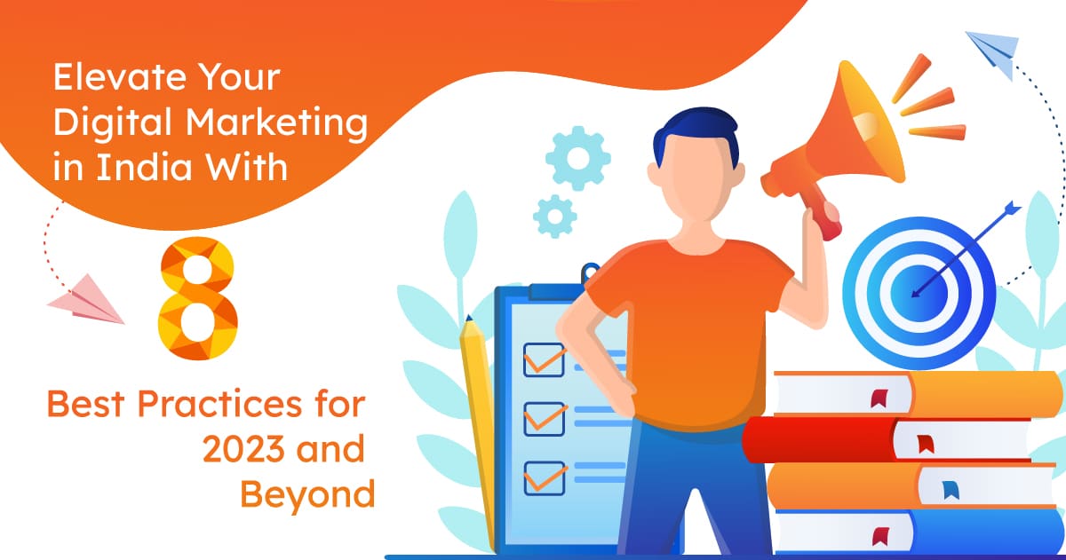 Elevate Your Digital Marketing in India With 8 Best Practices for 2023 and Beyond