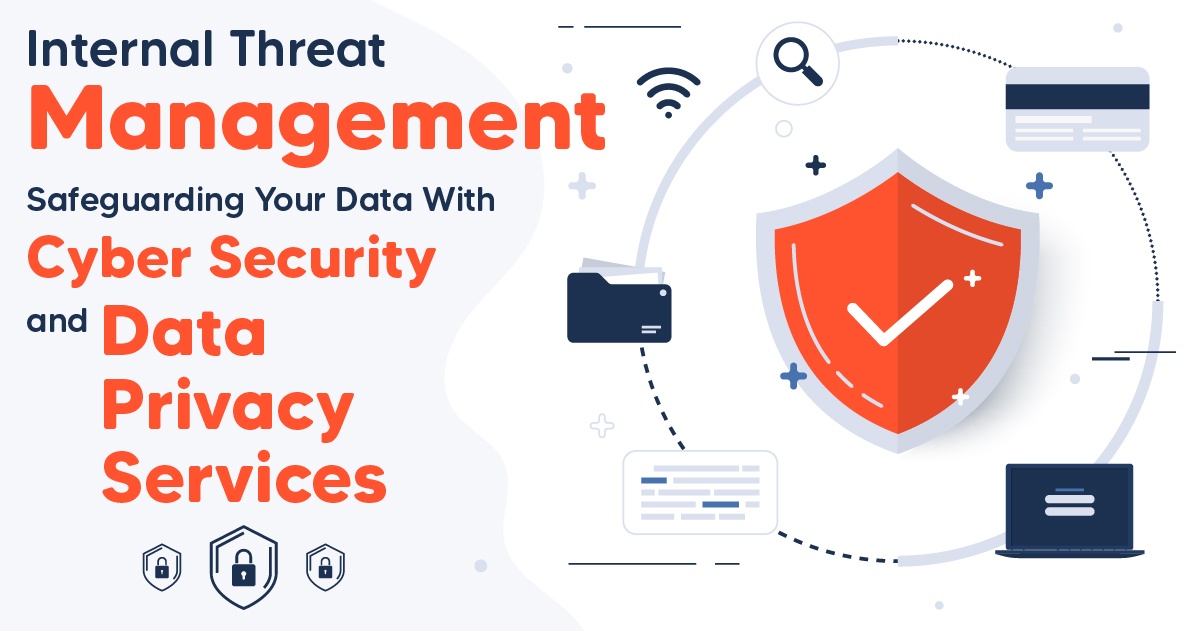 Internal Threat Management: Safeguarding Your Data with Cyber Security and Data Privacy Services