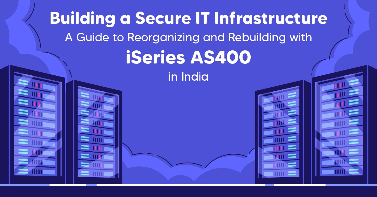 Building a Secure IT Infrastructure: A Guide to Reorganising and Rebuilding with iSeries AS400 in India