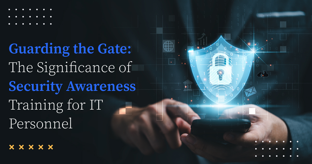 Guarding the Gate: The Significance of Security Awareness Training for IT Personnel