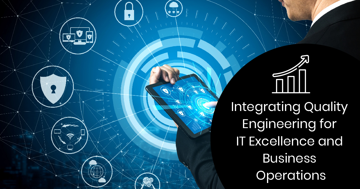 Integrating Quality Engineering for IT Excellence and Business Operations
