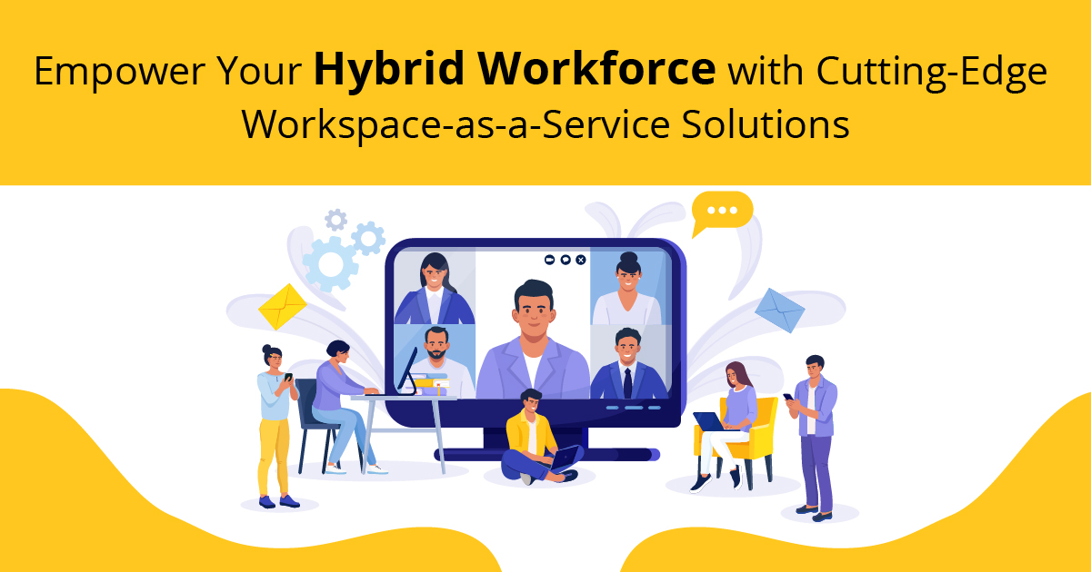 Empower Your Hybrid Workforce with Cutting-Edge Workspace-as-a-Service Solutions