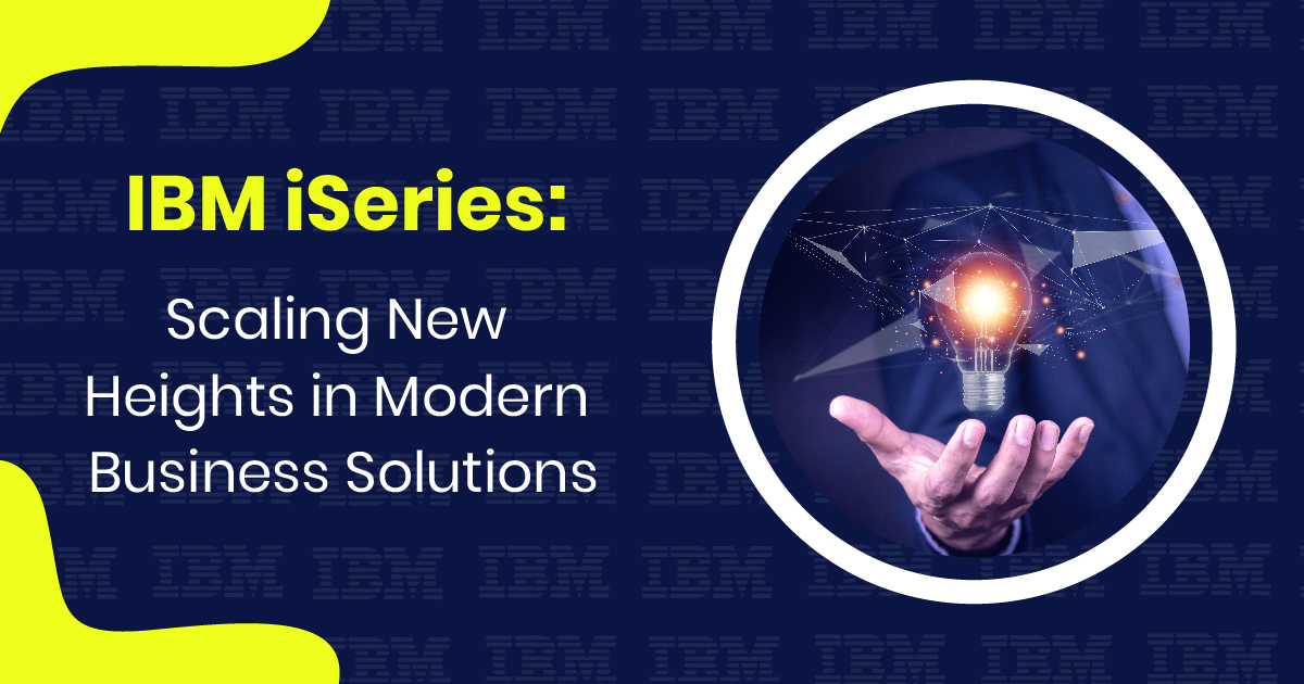 IBM iSeries: Scaling New Heights in Modern Business Solutions