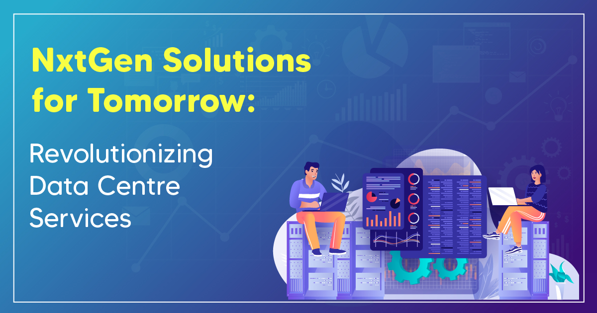 NxtGen Solutions for Tomorrow: Revolutionising Data Centre Services